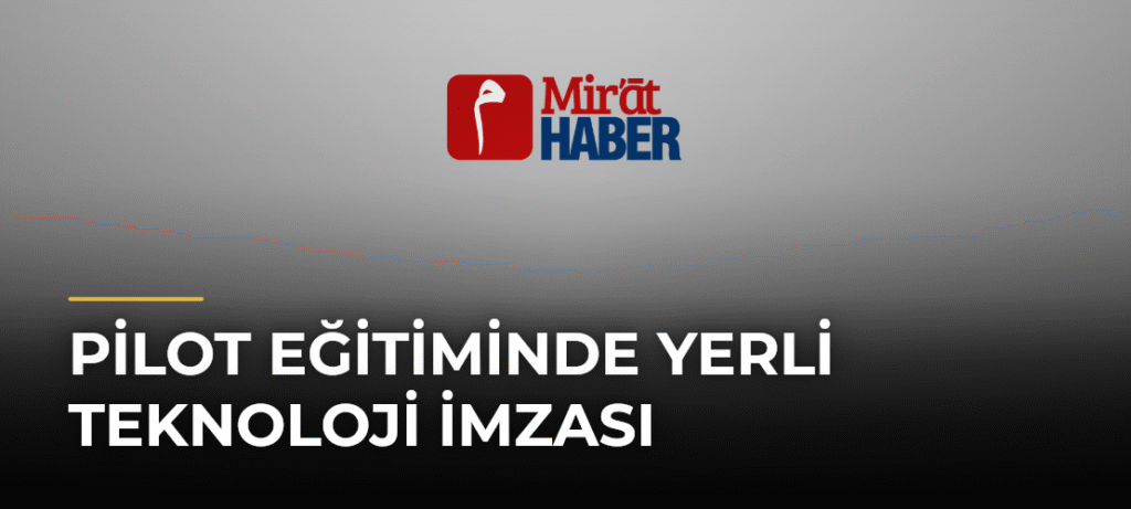 Pilot Eğitiminde Yerli Teknoloji İmzası