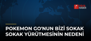 Pokemon Go’nun Bizi Sokak Sokak Yürütmesinin Nedeni