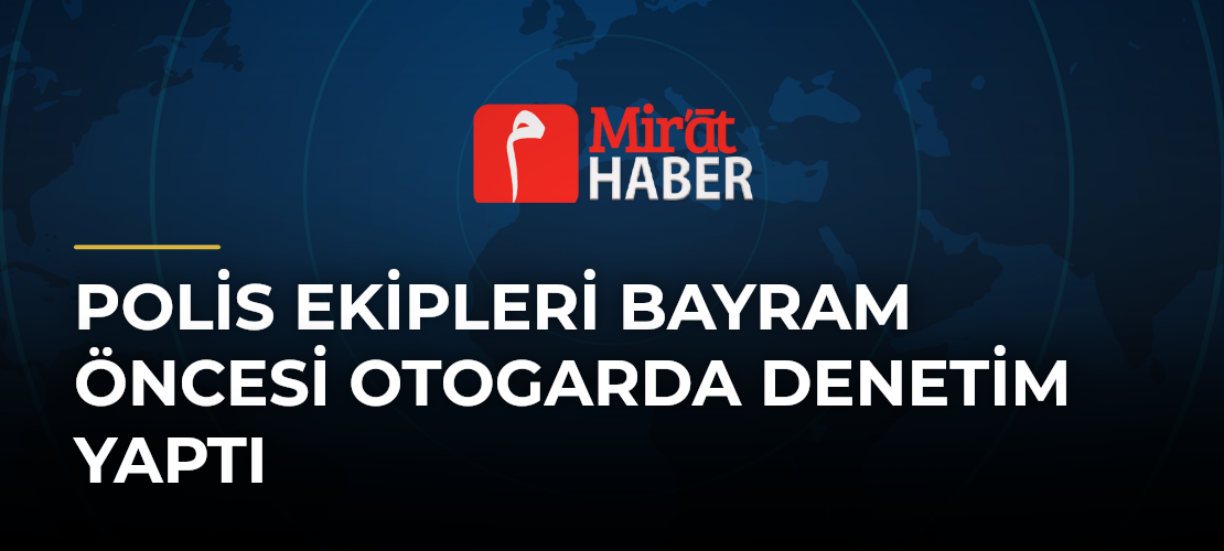 Polis Ekipleri Bayram Öncesi Otogarda Denetim Yaptı