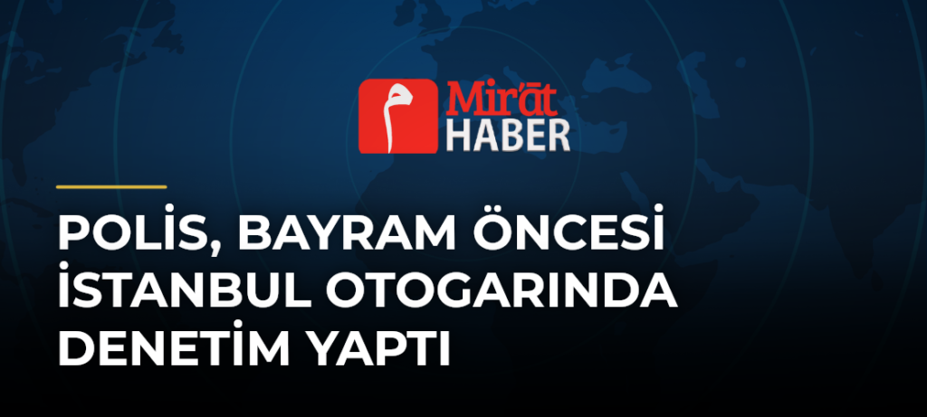 Polis, Bayram Öncesi İstanbul Otogarında Denetim Yaptı