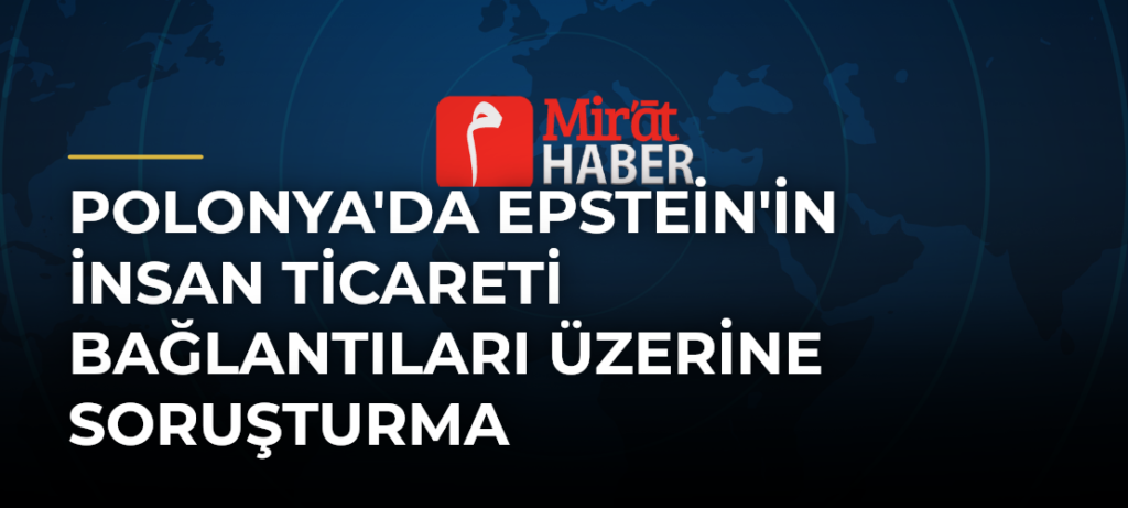 Polonya’da Epstein’in İnsan Ticareti Bağlantıları Üzerine Soruşturma