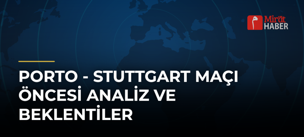 Porto – Stuttgart Maçı Öncesi Analiz ve Beklentiler