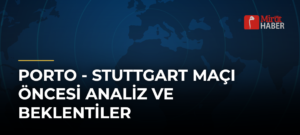 Porto – Stuttgart Maçı Öncesi Analiz ve Beklentiler