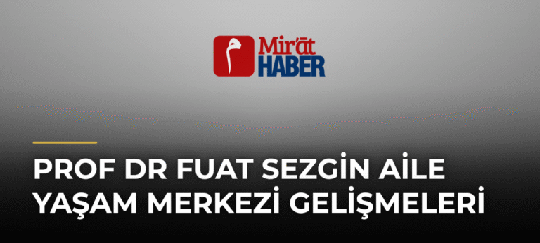 Prof Dr Fuat Sezgin Aile Yaşam Merkezi Gelişmeleri