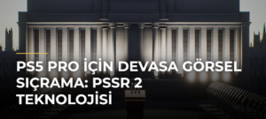 PS5 Pro için Devasa Görsel Sıçrama: PSSR 2 Teknolojisi