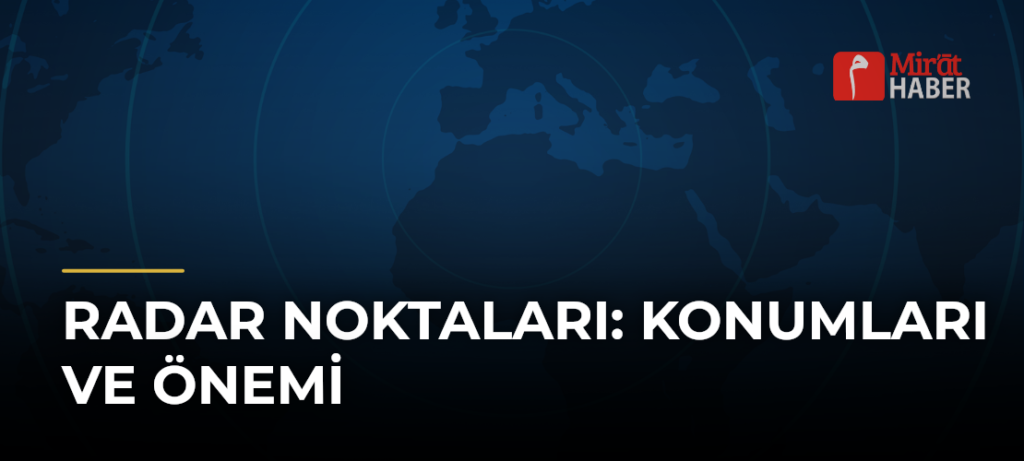 Radar Noktaları: Konumları ve Önemi