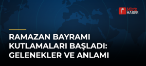Ramazan Bayramı Kutlamaları Başladı: Gelenekler ve Anlamı