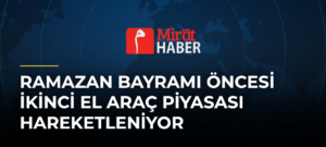 Ramazan Bayramı Öncesi İkinci El Araç Piyasası Hareketleniyor