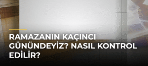 Ramazanın Kaçıncı Günündeyiz? Nasıl Kontrol Edilir?