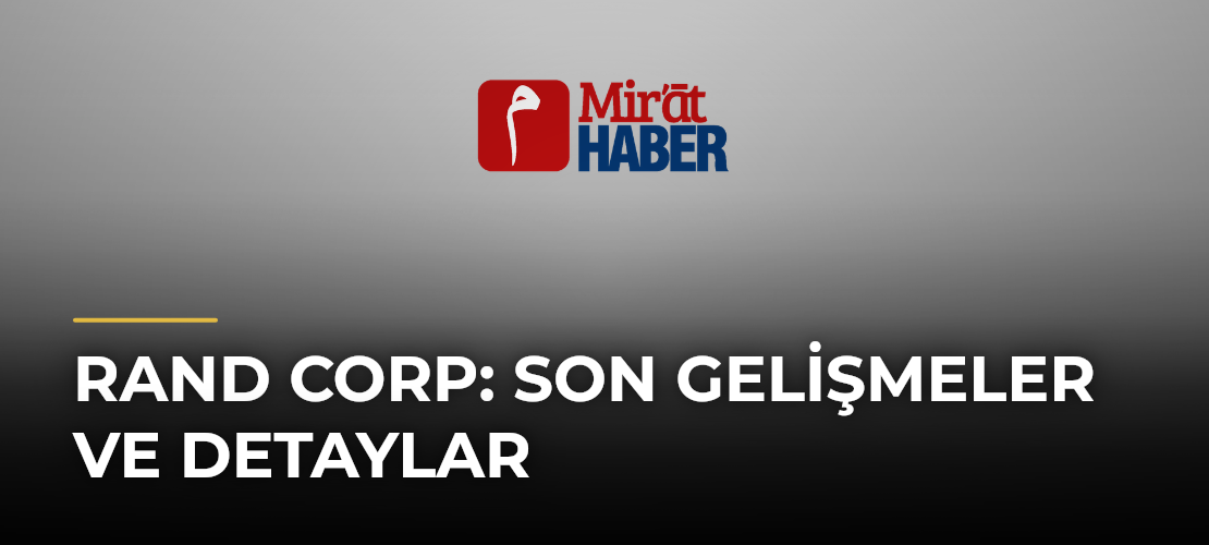 Rand Corp: Son Gelişmeler ve Detaylar