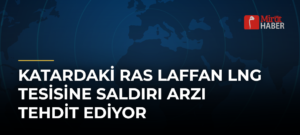 Katardaki Ras Laffan LNG Tesisine Saldırı Arzı Tehdit Ediyor