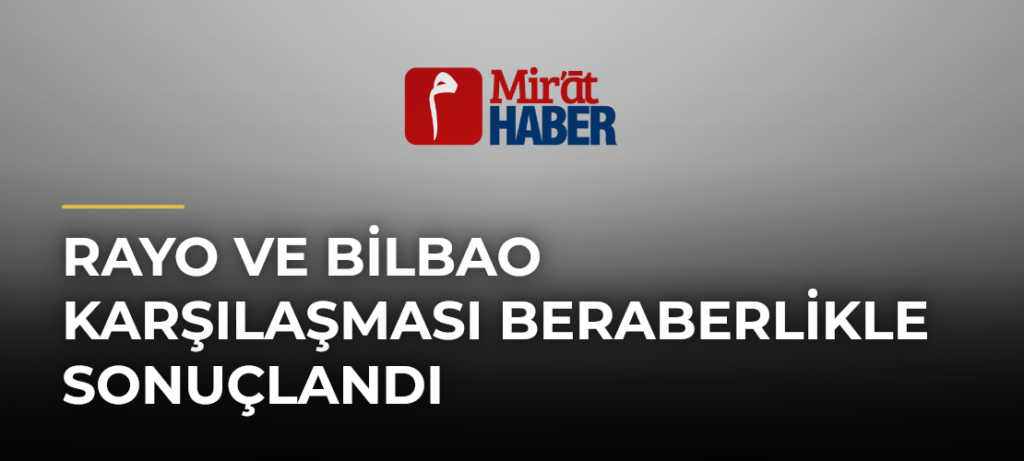 Rayo ve Bilbao Karşılaşması Beraberlikle Sonuçlandı