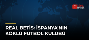 Real Betis: İspanya’nın Köklü Futbol Kulübü