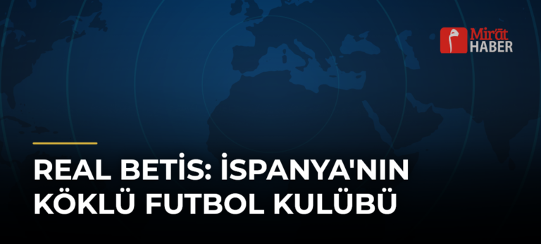 Real Betis: İspanya’nın Köklü Futbol Kulübü