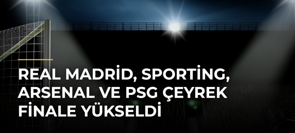 Real Madrid, Sporting, Arsenal ve PSG Çeyrek Finale Yükseldi