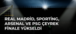 Real Madrid, Sporting, Arsenal ve PSG Çeyrek Finale Yükseldi