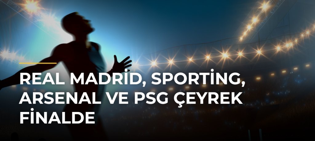 Real Madrid, Sporting, Arsenal ve PSG Çeyrek Finalde
