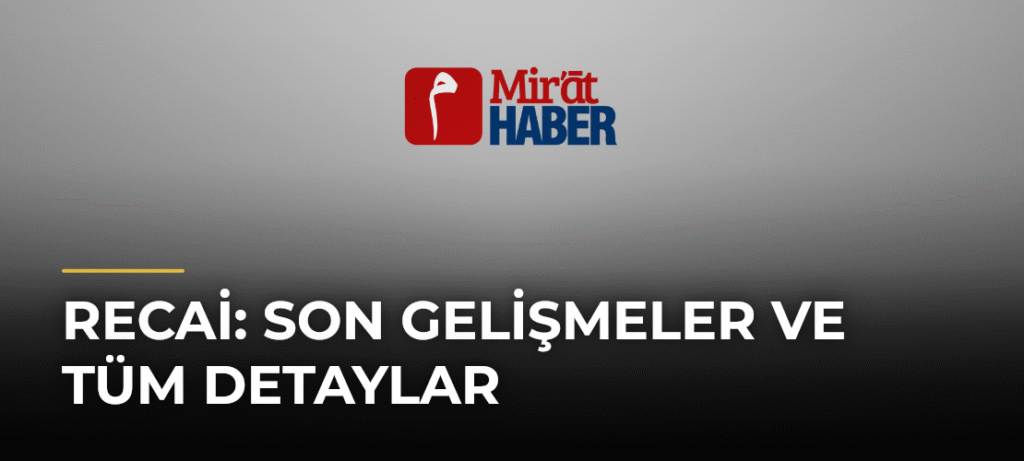 Recai: Son Gelişmeler ve Tüm Detaylar