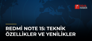 Redmi Note 15: Teknik Özellikler ve Yenilikler