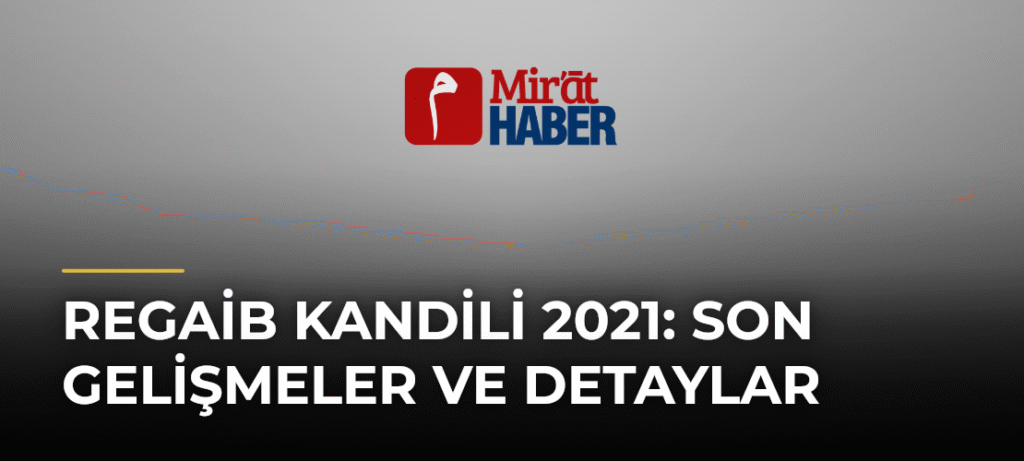 Regaib Kandili 2021: Son Gelişmeler ve Detaylar