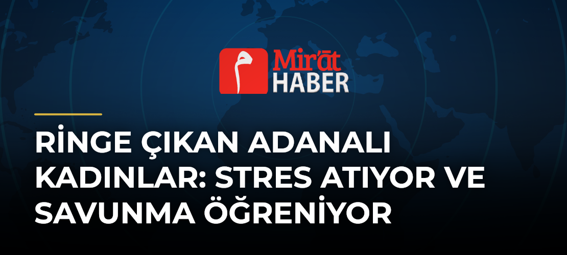 Ringe Çıkan Adanalı Kadınlar: Stres Atıyor ve Savunma Öğreniyor