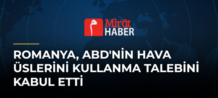 Romanya, ABD’nin Hava Üslerini Kullanma Talebini Kabul Etti