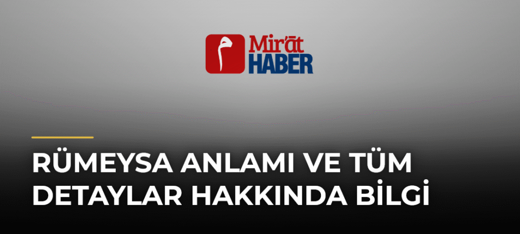 Rümeysa Anlamı ve Tüm Detaylar Hakkında Bilgi