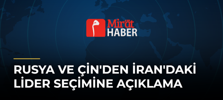 Rusya ve Çin’den İran’daki Lider Seçimine Açıklama