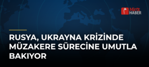 Rusya, Ukrayna Krizinde Müzakere Sürecine Umutla Bakıyor