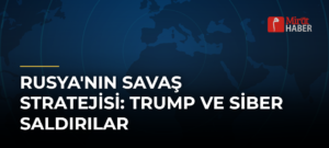 Rusya’nın Savaş Stratejisi: Trump ve Siber Saldırılar