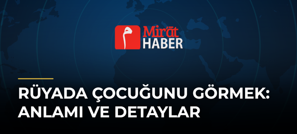 Rüyada Çocuğunu Görmek: Anlamı ve Detaylar