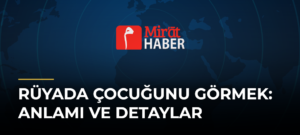 Rüyada Çocuğunu Görmek: Anlamı ve Detaylar