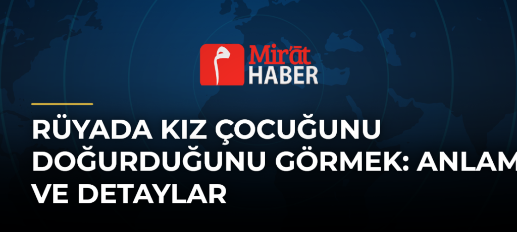 Rüyada Kız Çocuğunu Doğurduğunu Görmek: Anlamı ve Detaylar