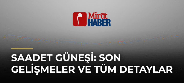 Saadet Güneşi: Son Gelişmeler ve Tüm Detaylar