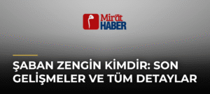 Şaban Zengin Kimdir: Son Gelişmeler ve Tüm Detaylar