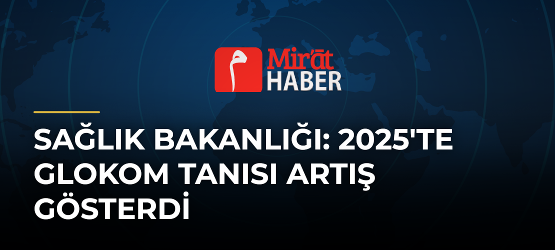 Sağlık Bakanlığı: 2025'te Glokom Tanısı Artış Gösterdi