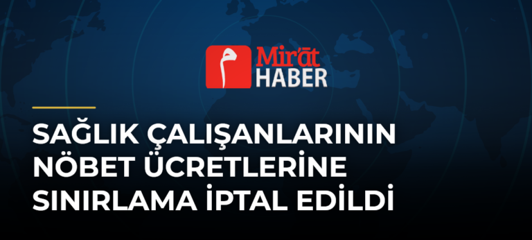 Sağlık çalışanlarının nöbet ücretlerine sınırlama iptal edildi