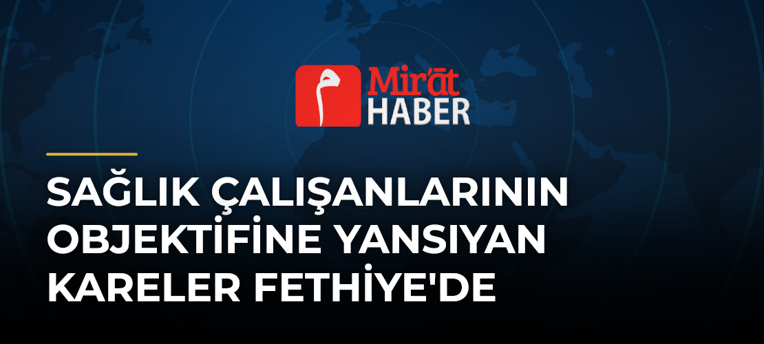 Sağlık Çalışanlarının Objektifine Yansıyan Kareler Fethiye'de