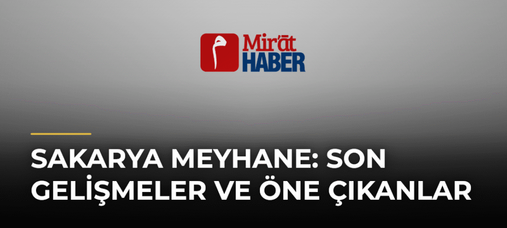 Sakarya Meyhane: Son Gelişmeler ve Öne Çıkanlar
