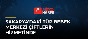 Sakarya’daki Tüp Bebek Merkezi Çiftlerin Hizmetinde