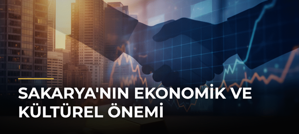 Sakarya’nın Ekonomik ve Kültürel Önemi