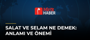 Salat ve Selam Ne Demek: Anlamı ve Önemi