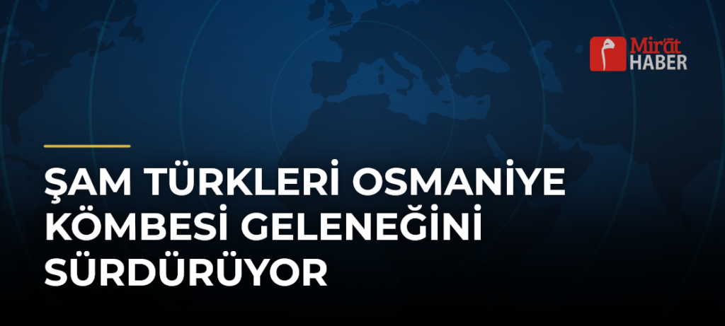 Şam Türkleri Osmaniye Kömbesi Geleneğini Sürdürüyor