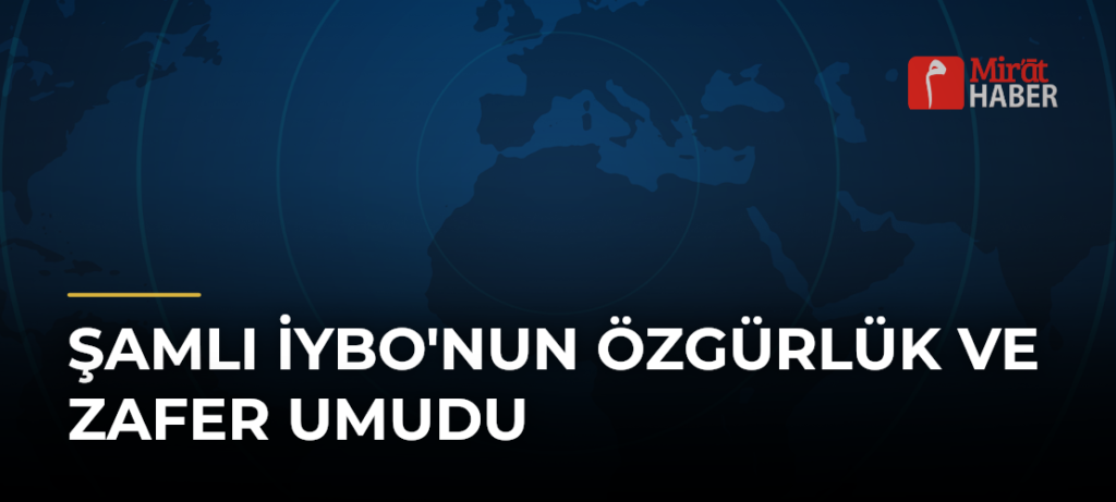 Şamlı İybo’nun Özgürlük ve Zafer Umudu