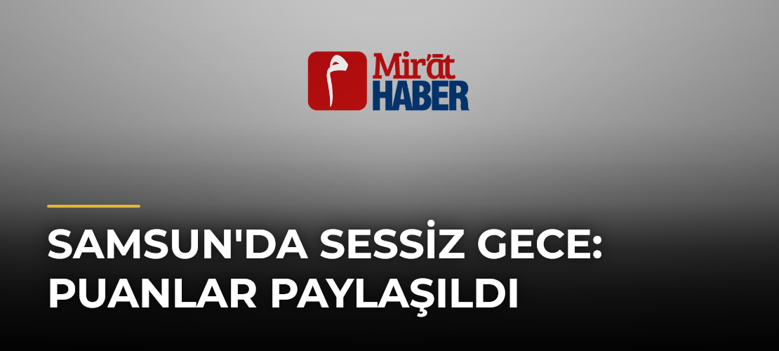 Samsun'da Sessiz Gece: Puanlar Paylaşıldı