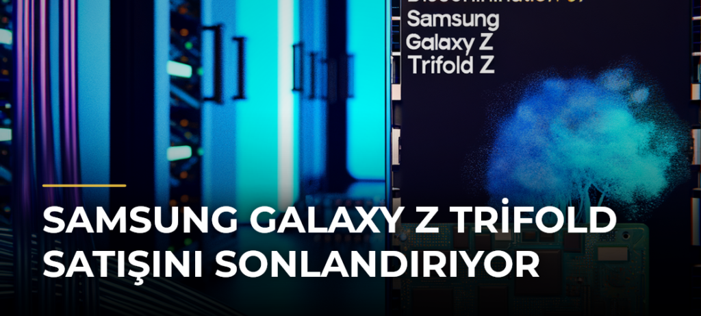 Samsung Galaxy Z TriFold Satışını Sonlandırıyor