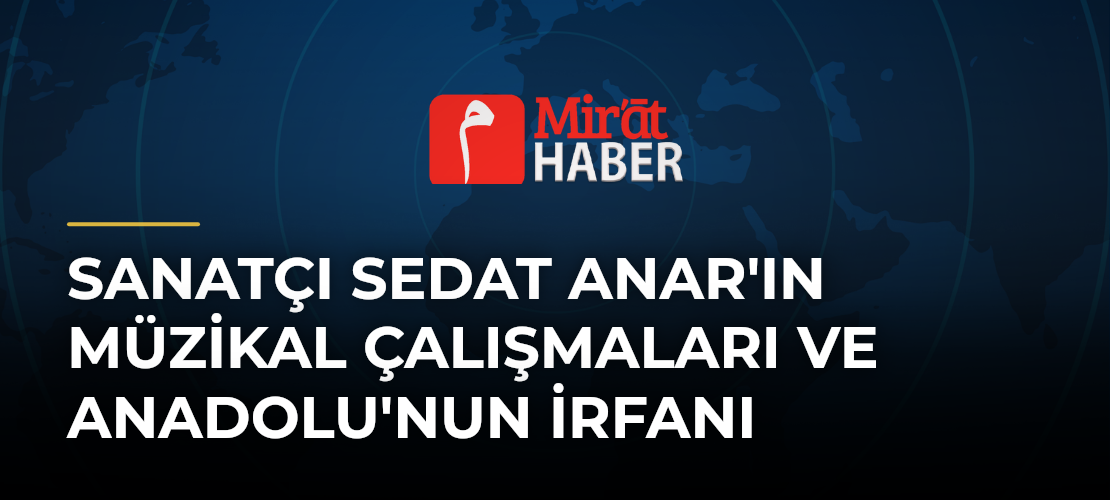Sanatçı Sedat Anar'ın Müzikal Çalışmaları ve Anadolu'nun İrfanı