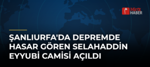 Şanlıurfa’da Depremde Hasar Gören Selahaddin Eyyubi Camisi Açıldı