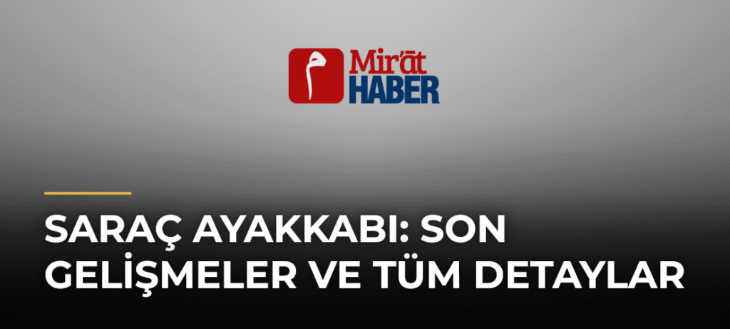 Saraç Ayakkabı: Son Gelişmeler ve Tüm Detaylar