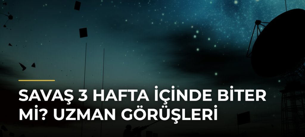 Savaş 3 Hafta İçinde Biter Mi? Uzman Görüşleri